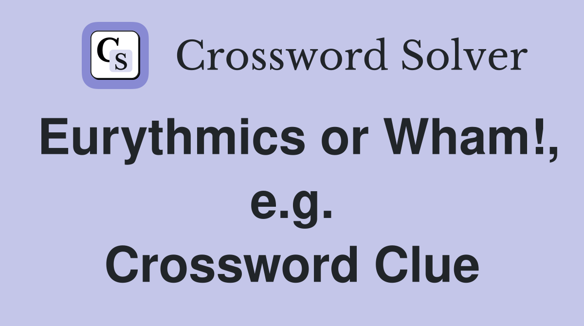 Eurythmics or Wham!, e.g. Crossword Clue