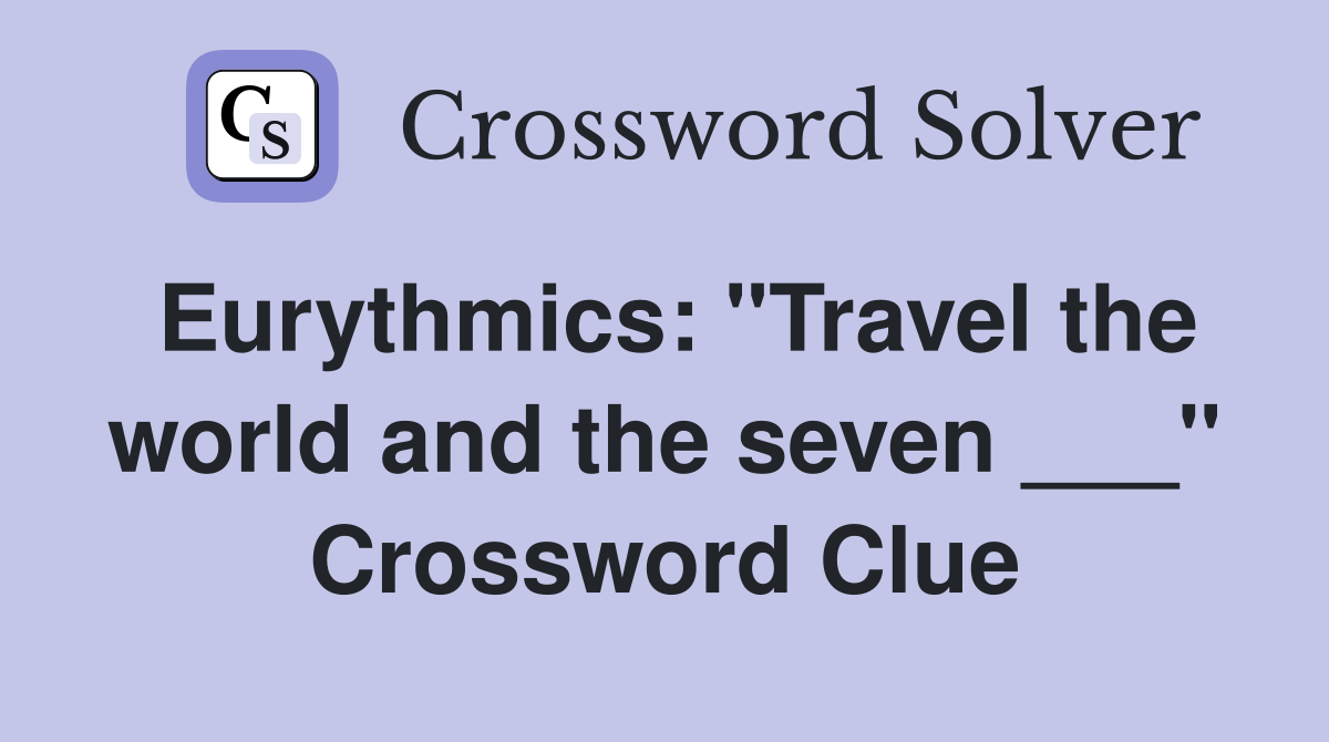 Eurythmics: "Travel the world and the seven ___" Crossword Clue