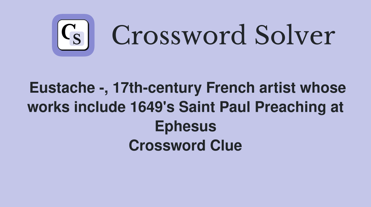 Eustache -, 17th-century French artist whose works include 1649's Saint Paul Preaching at Ephesus Crossword Clue