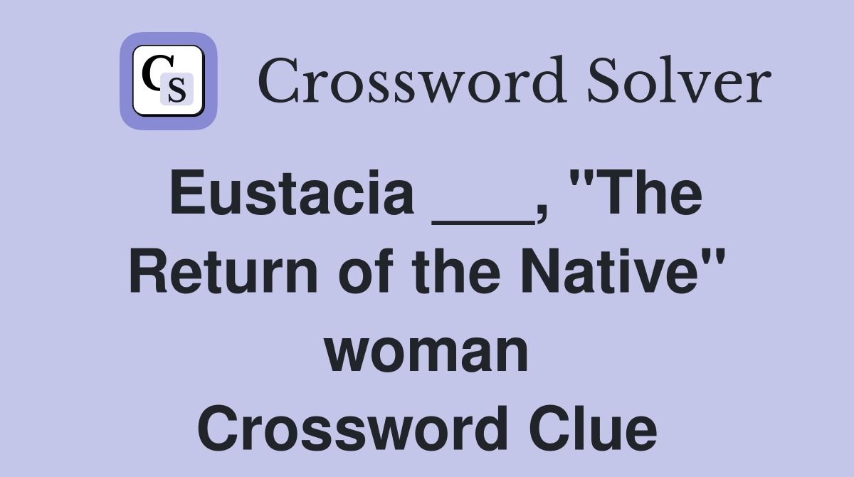 Eustacia ___, "The Return of the Native" woman Crossword Clue