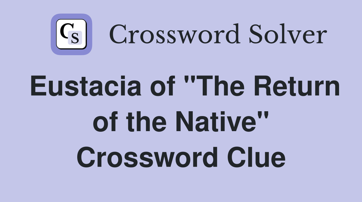 Eustacia of "The Return of the Native" Crossword Clue