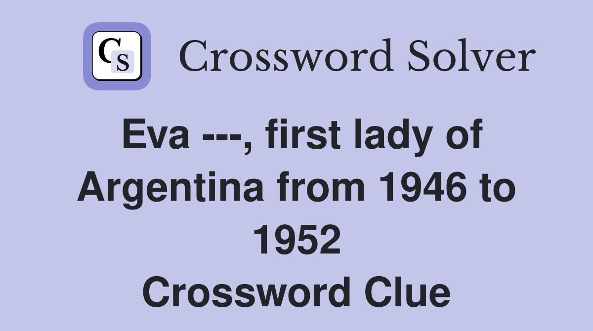 Eva ---, first lady of Argentina from 1946 to 1952 Crossword Clue
