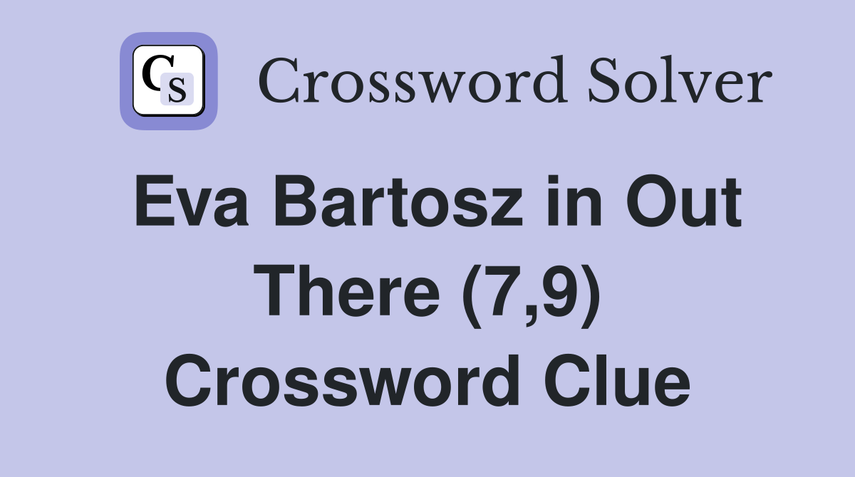 Eva Bartosz in Out There (7,9) Crossword Clue