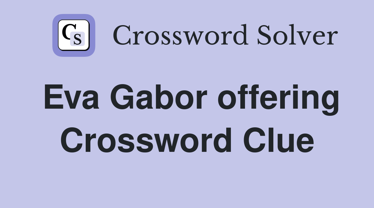 Eva Gabor offering Crossword Clue