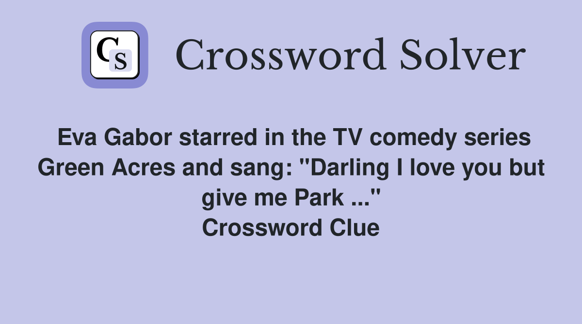Eva Gabor starred in the TV comedy series Green Acres and sang: "Darling I love you but give me Park ..." Crossword Clue
