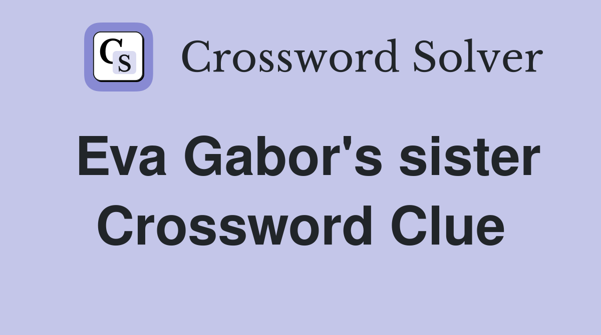 Eva Gabor's sister Crossword Clue