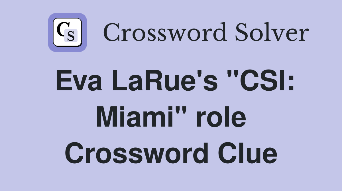 Eva LaRue's "CSI: Miami" role Crossword Clue