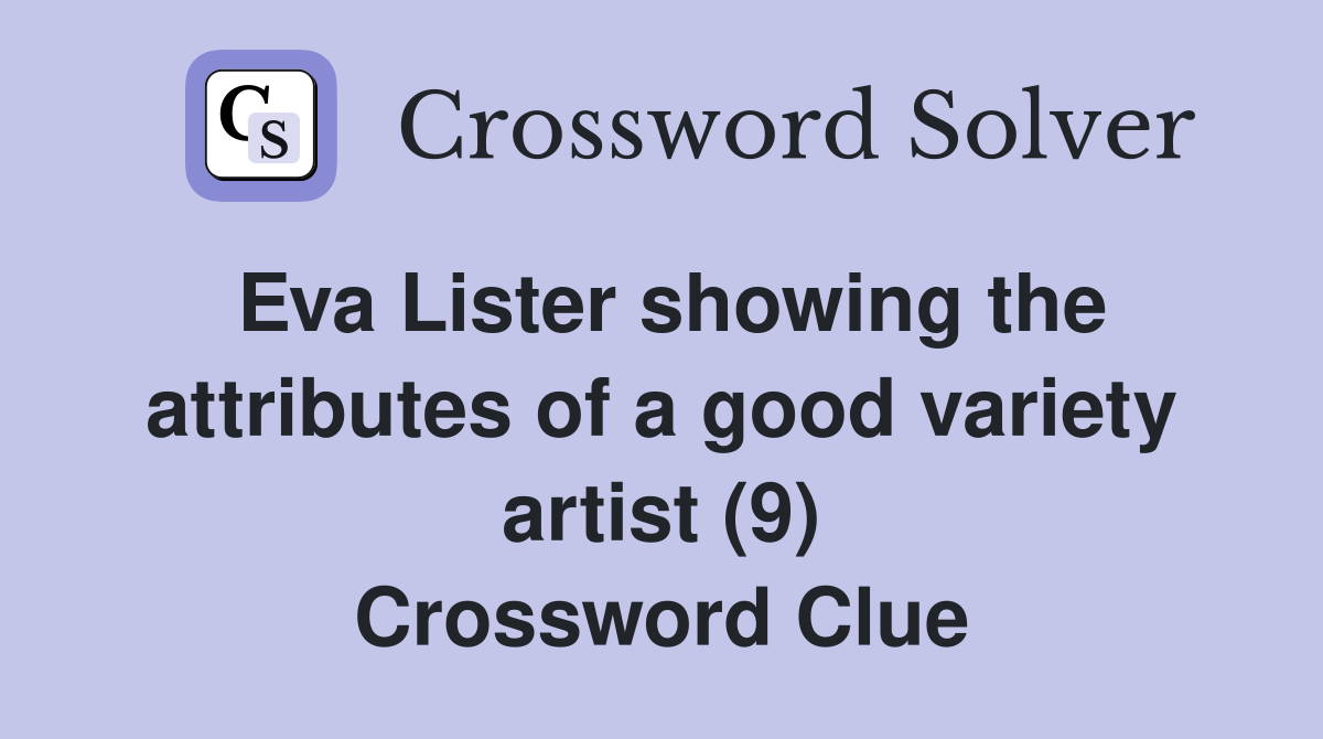 Eva Lister showing the attributes of a good variety artist (9) Crossword Clue