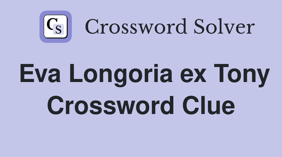 Eva Longoria ex Tony Crossword Clue