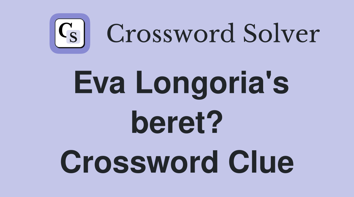 Eva Longoria's beret? Crossword Clue