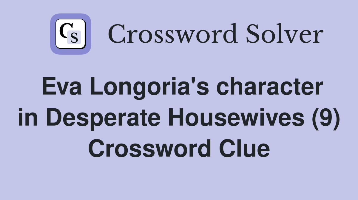 Eva Longoria's character in Desperate Housewives (9) Crossword Clue