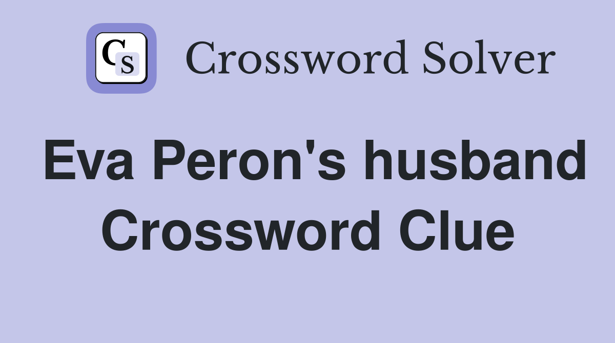 Eva Peron's husband Crossword Clue