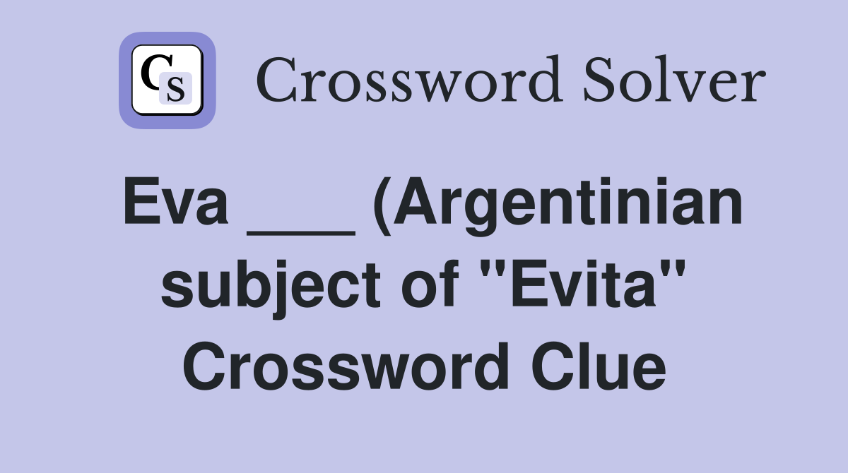 Eva (Argentinian subject of quot Evita quot ) Crossword Clue Answers Eva (Argentinian subject of quot Evita quot ) Crossword Clue Answers