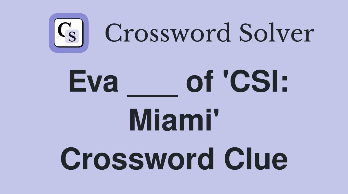 Eva ___ of 'CSI: Miami' Crossword Clue