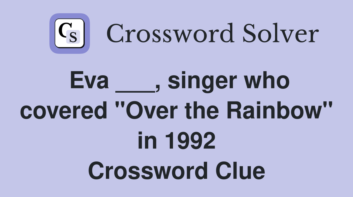 Eva ___, singer who covered "Over the Rainbow" in 1992 Crossword Clue