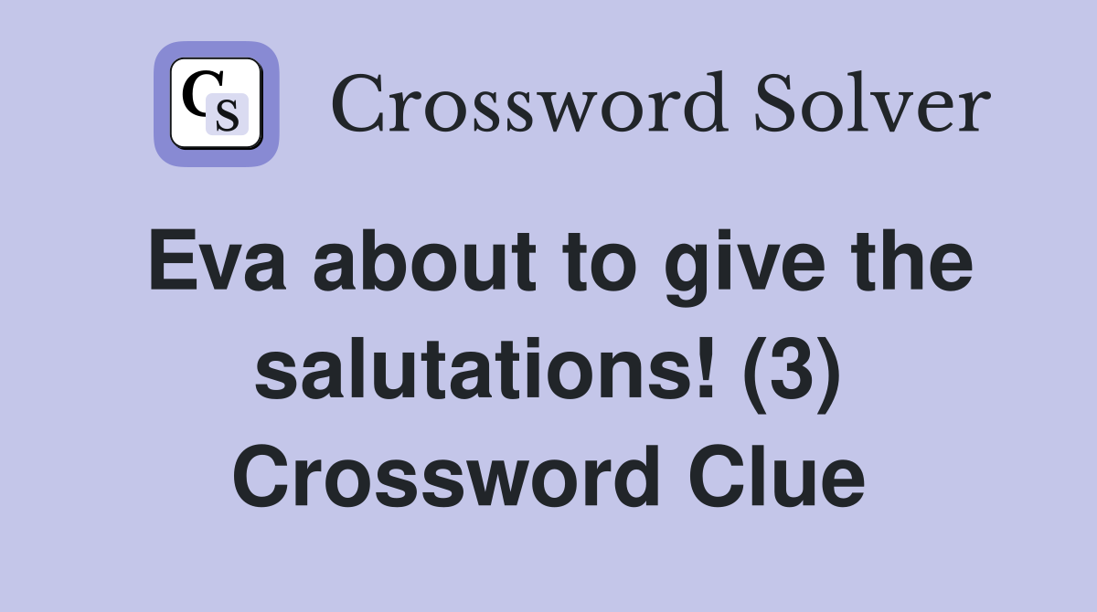 Eva about to give the salutations! (3) Crossword Clue