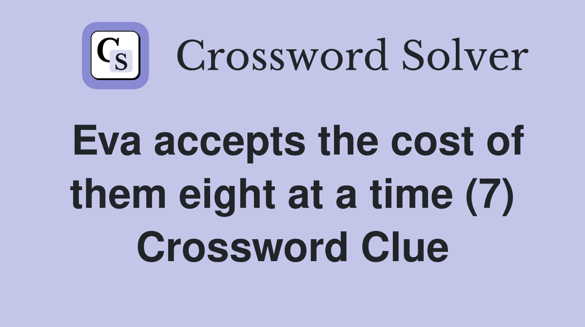 Eva accepts the cost of them eight at a time (7) Crossword Clue