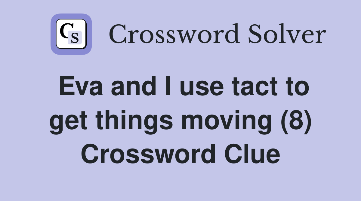 Eva and I use tact to get things moving (8) Crossword Clue
