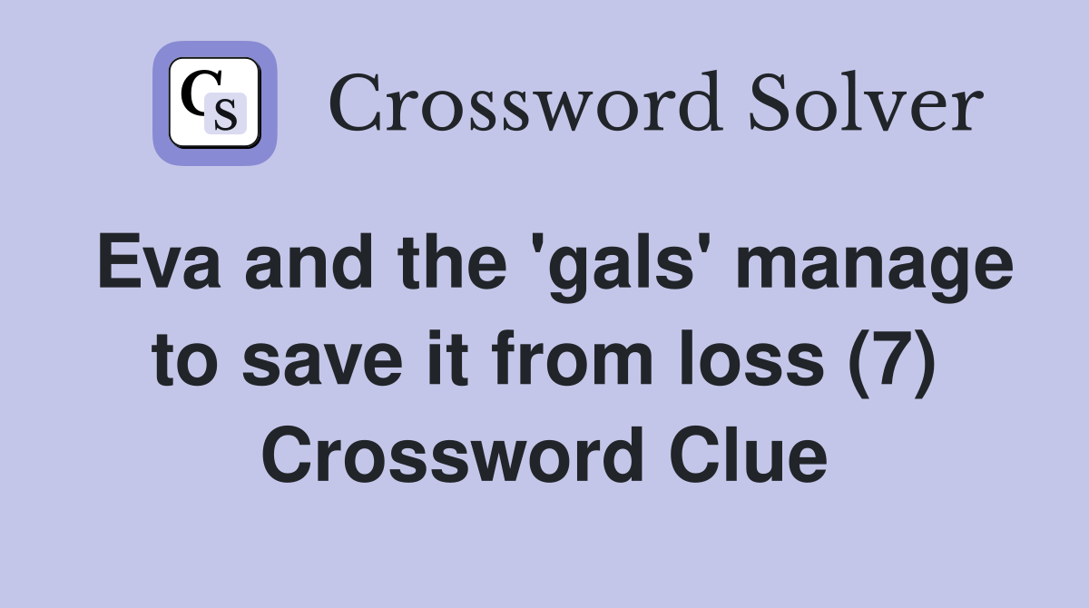 Eva and the 'gals' manage to save it from loss (7) Crossword Clue