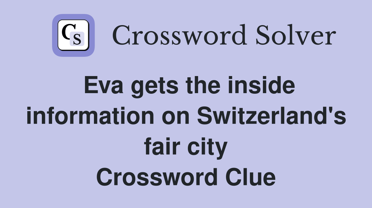 Eva gets the inside information on Switzerland's fair city Crossword Clue