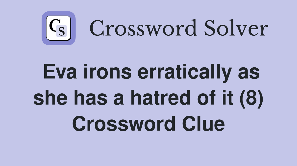 Eva irons erratically as she has a hatred of it (8) Crossword Clue