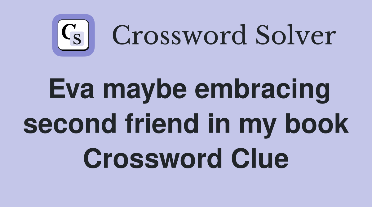 Eva maybe embracing second friend in my book Crossword Clue