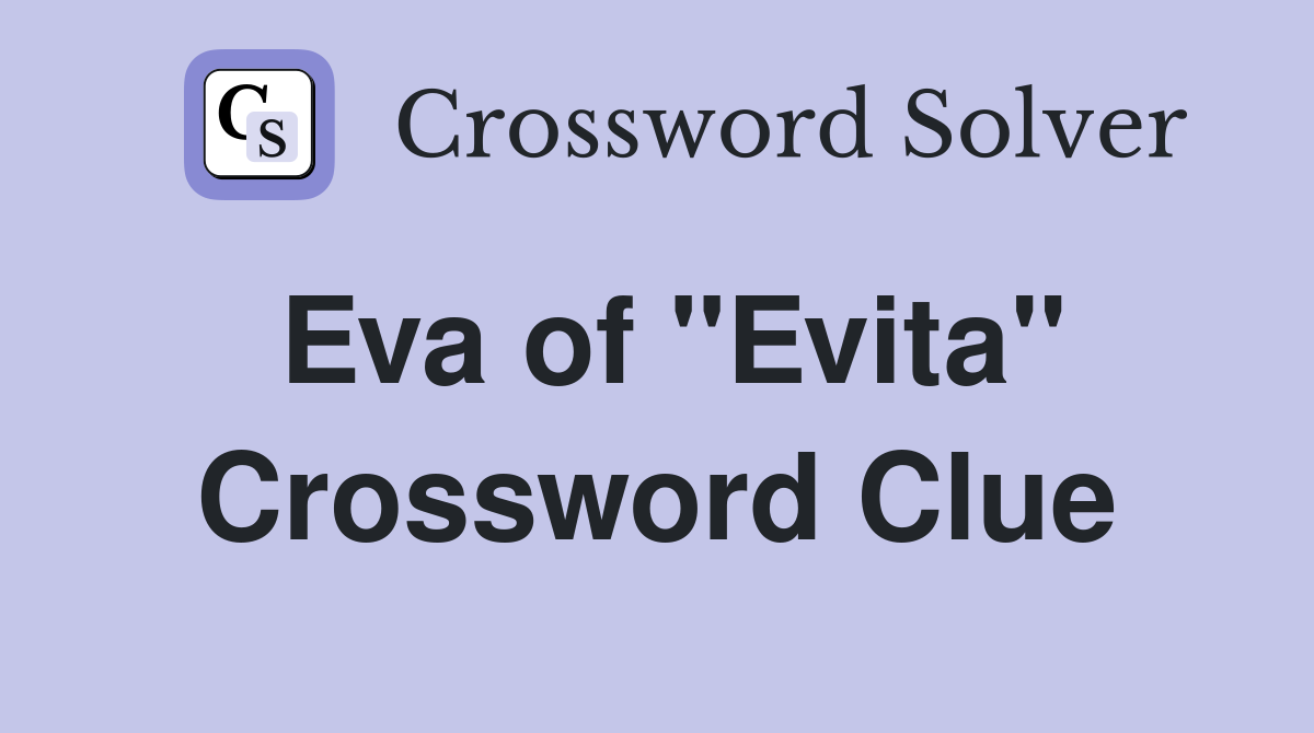 Eva of "Evita" Crossword Clue