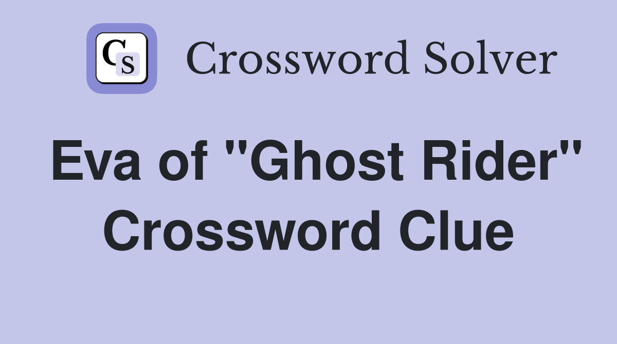 Eva of "Ghost Rider" Crossword Clue