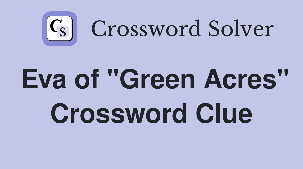 Eva of "Green Acres" Crossword Clue