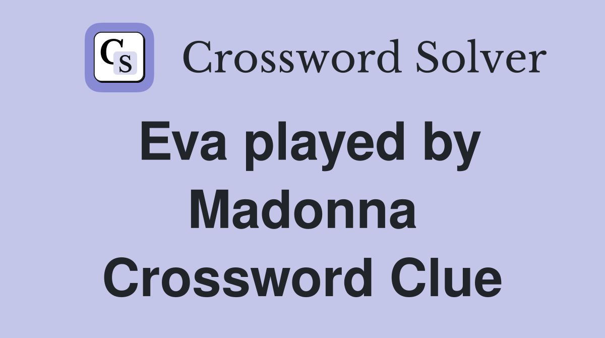 Eva played by Madonna Crossword Clue