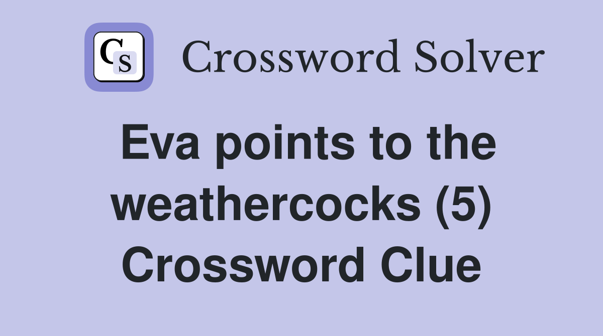 Eva points to the weathercocks (5) Crossword Clue