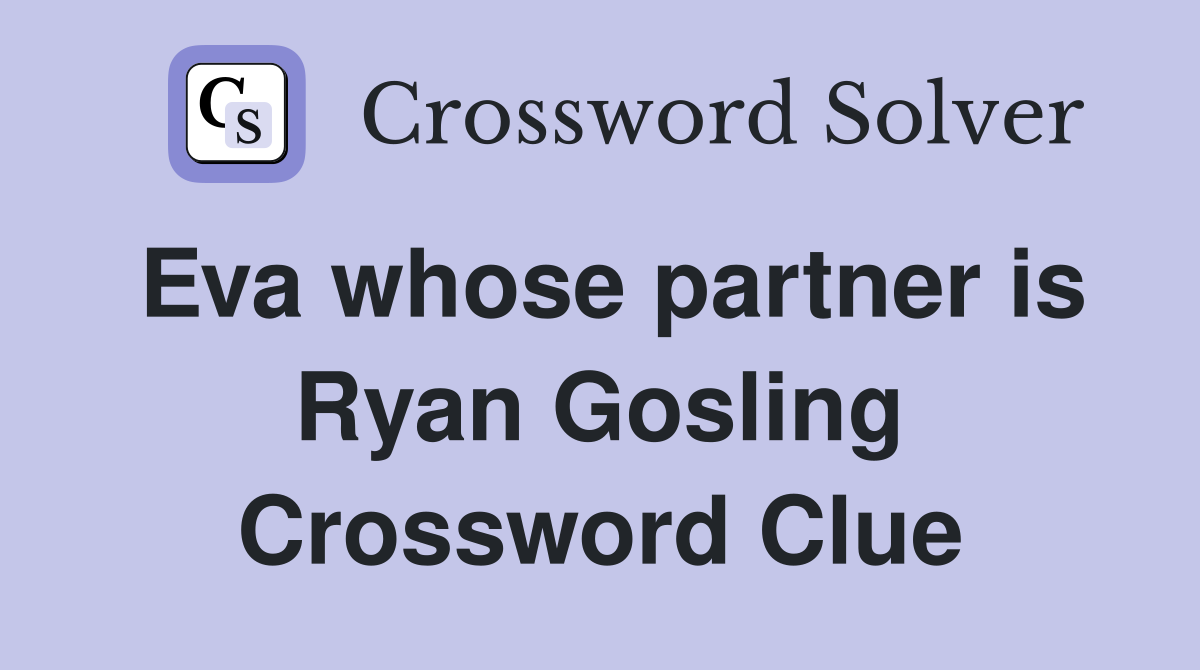 Eva whose partner is Ryan Gosling Crossword Clue