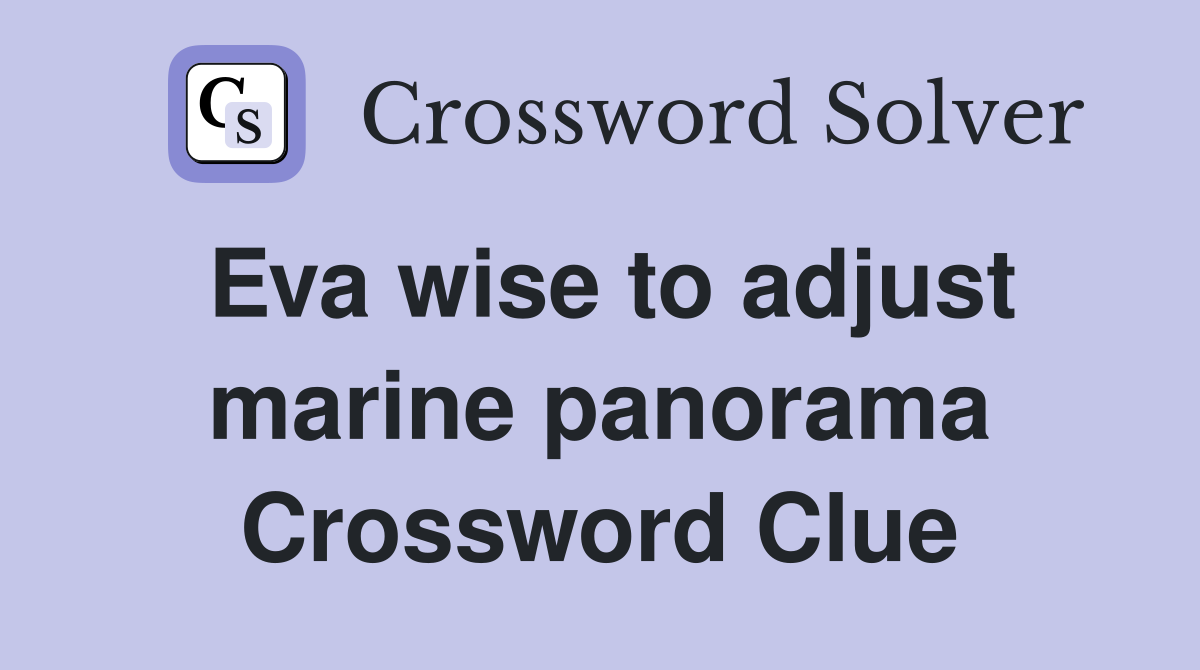 Eva wise to adjust marine panorama Crossword Clue