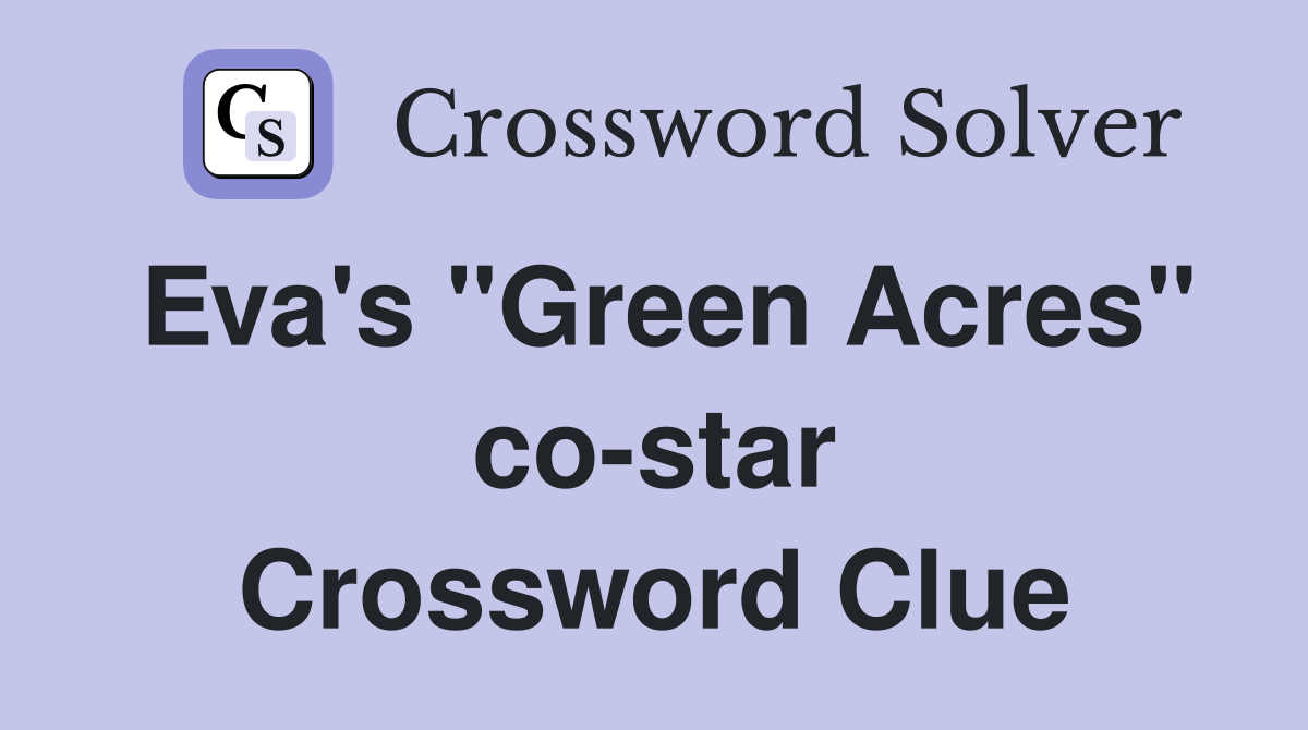 Eva's "Green Acres" co-star Crossword Clue