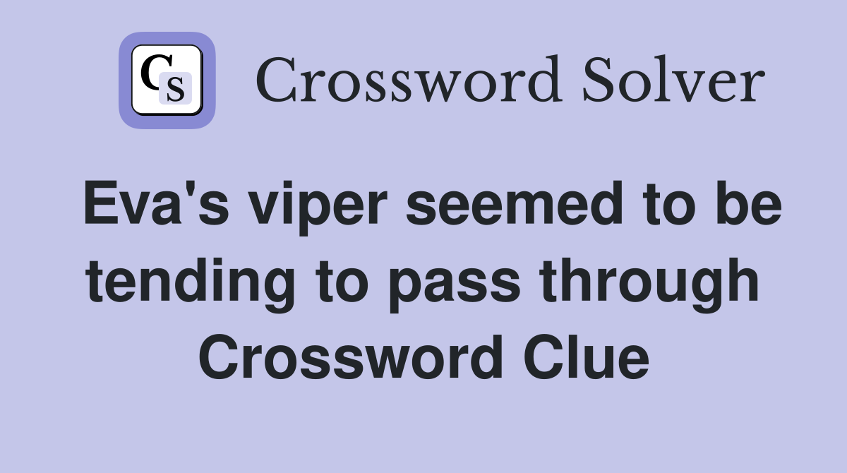 Eva's viper seemed to be tending to pass through Crossword Clue