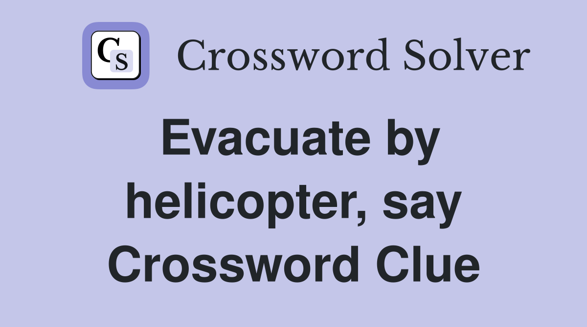 Evacuate by helicopter, say Crossword Clue