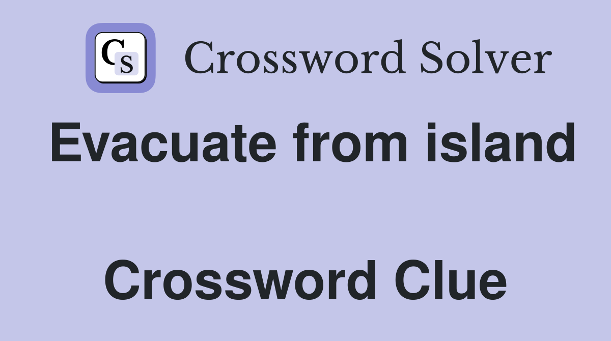 Evacuate from island  Crossword Clue