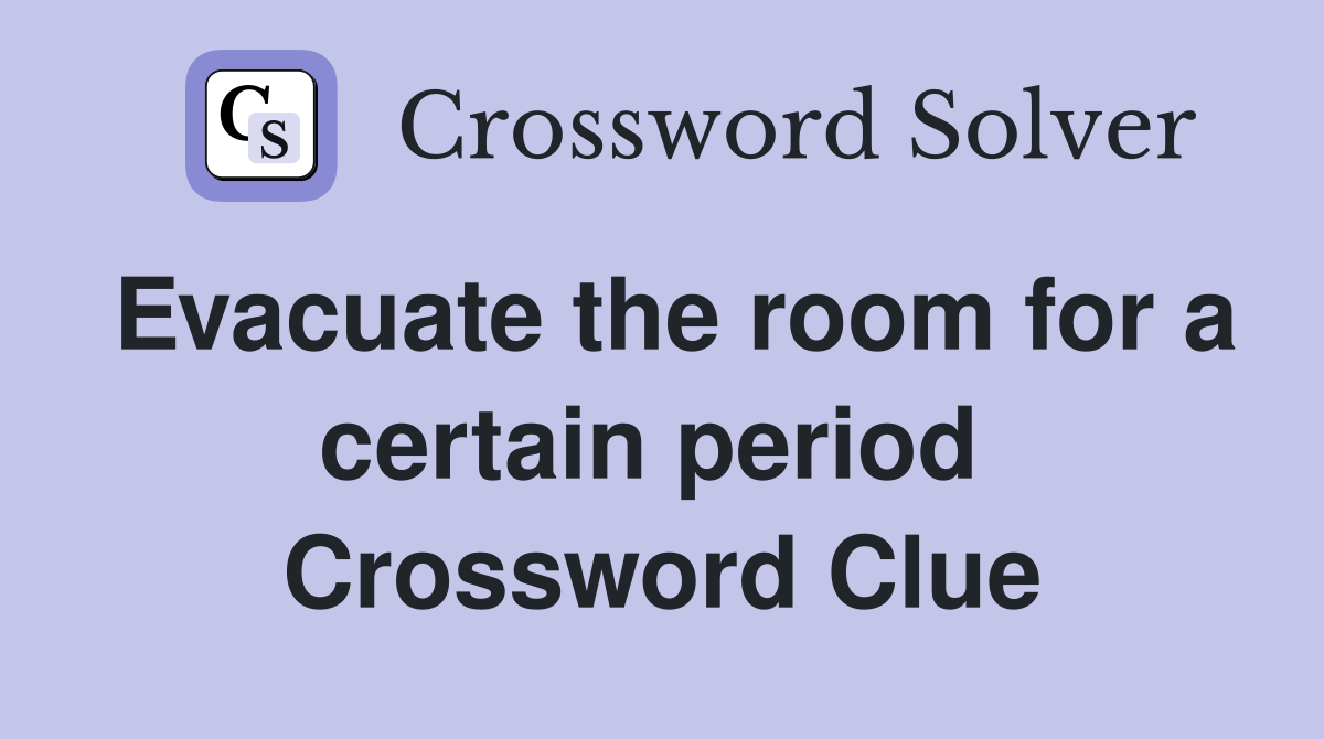 Evacuate the room for a certain period  Crossword Clue