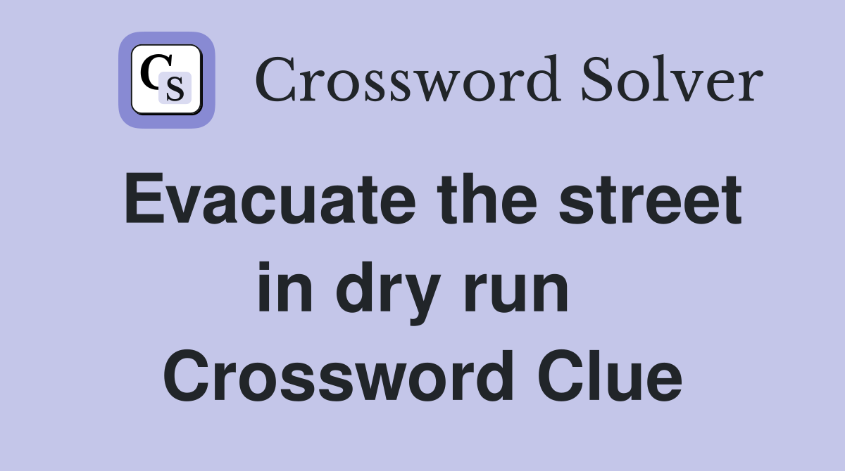Evacuate the street in dry run  Crossword Clue