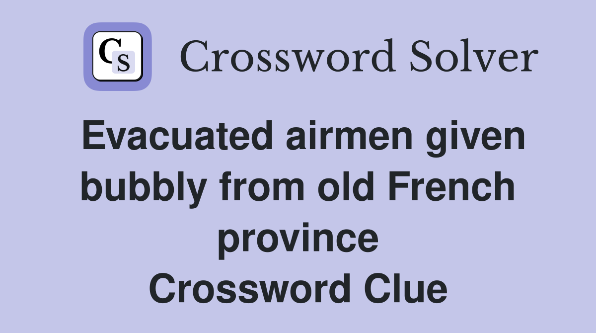 Evacuated airmen given bubbly from old French province Crossword Clue