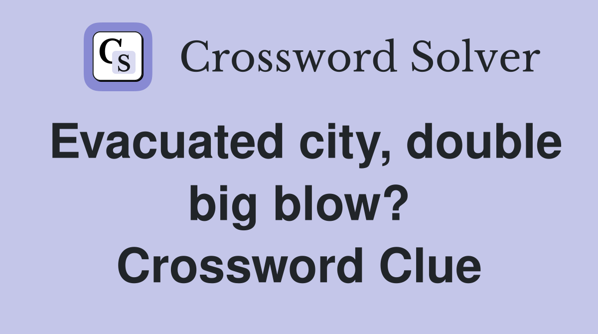 Evacuated city, double big blow? Crossword Clue