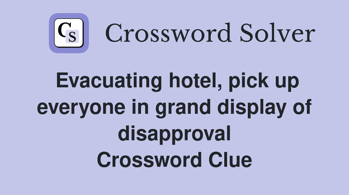 Evacuating hotel, pick up everyone in grand display of disapproval Crossword Clue