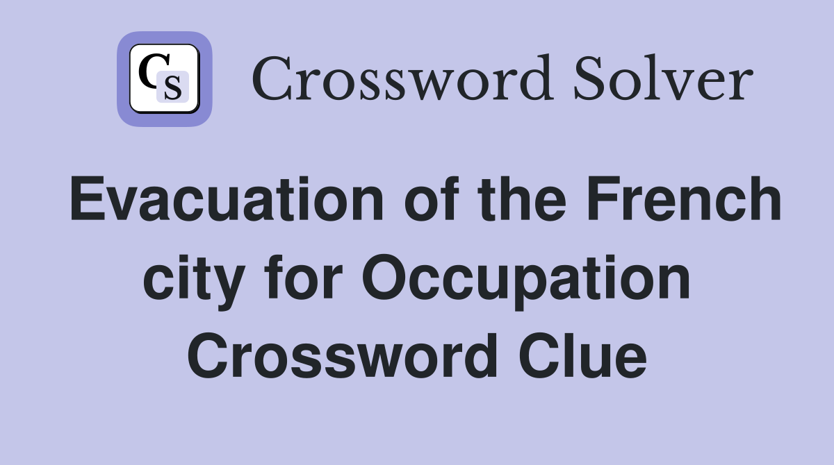 Evacuation of the French city for Occupation Crossword Clue