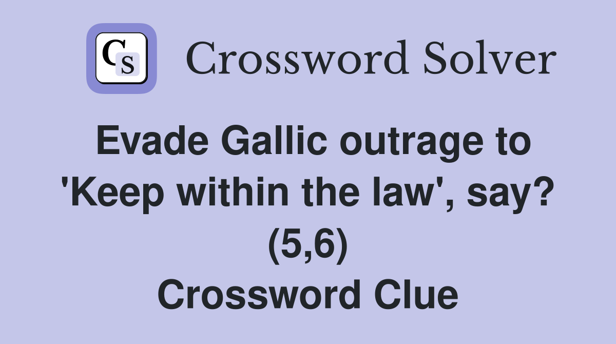 Evade Gallic outrage to 'Keep within the law', say? (5,6) Crossword Clue