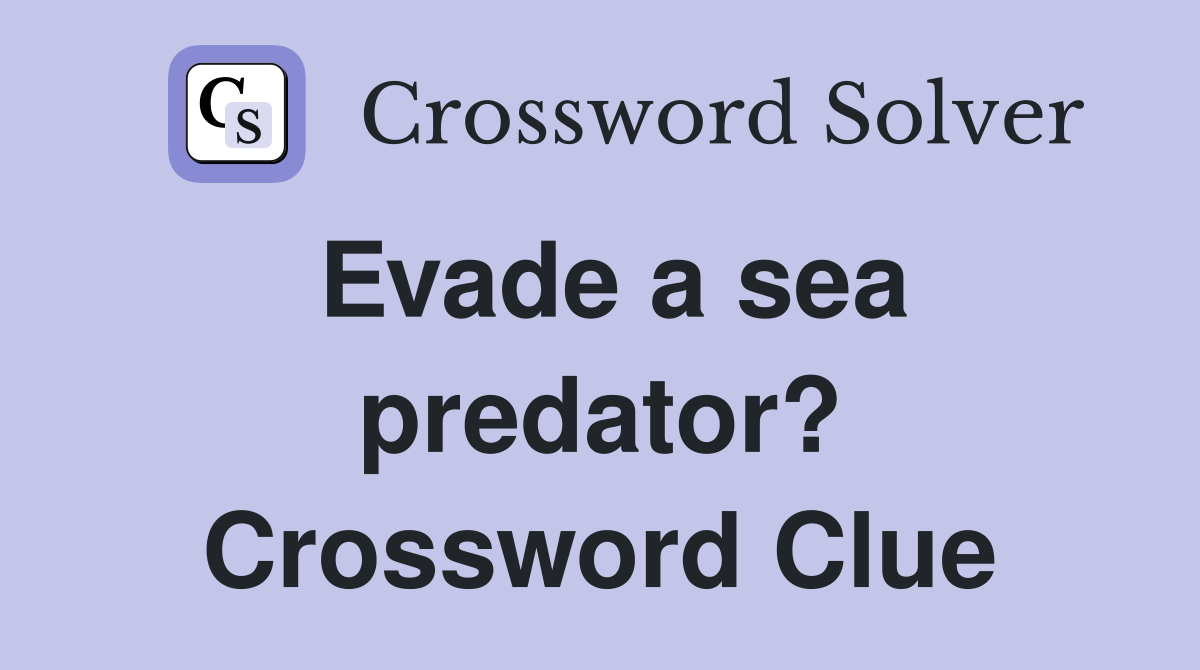 Evade a sea predator? Crossword Clue