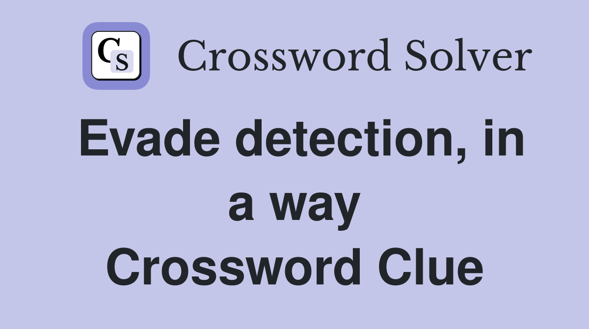 Evade detection, in a way Crossword Clue