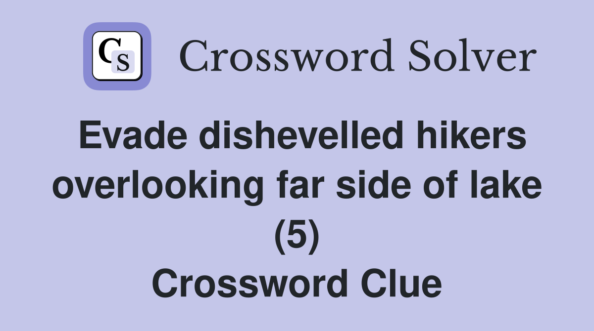 Evade dishevelled hikers overlooking far side of lake (5) Crossword Clue