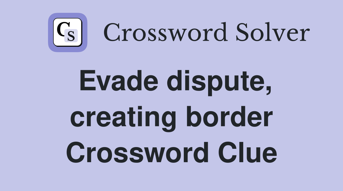 Evade dispute, creating border Crossword Clue