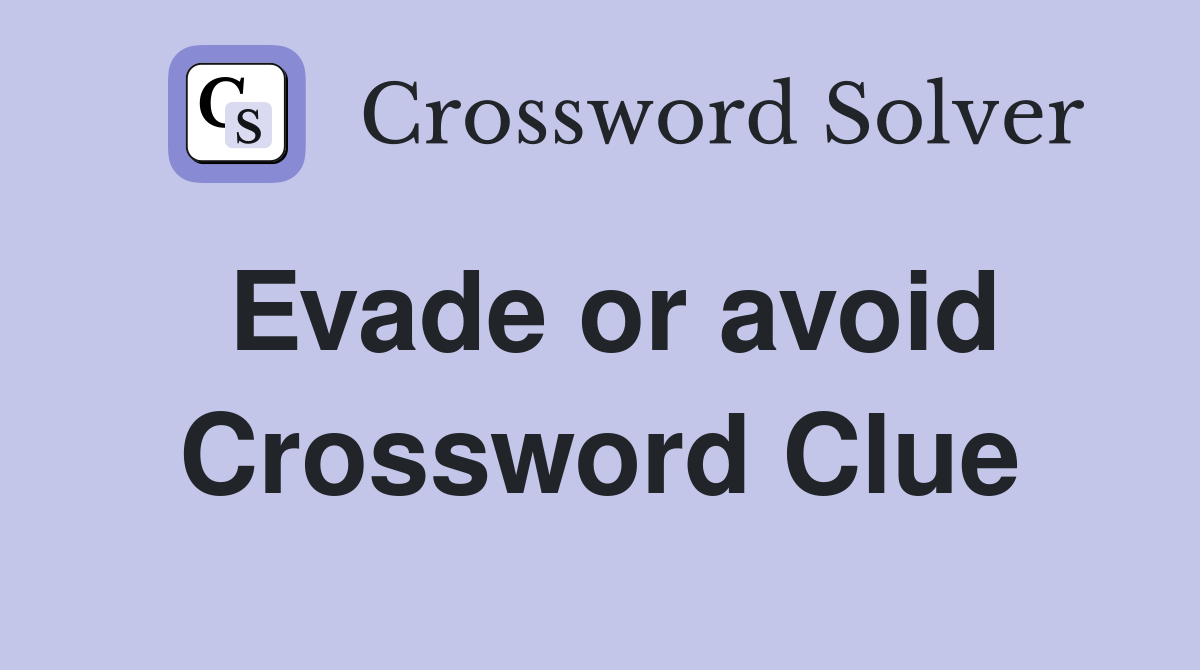 Evade or avoid Crossword Clue