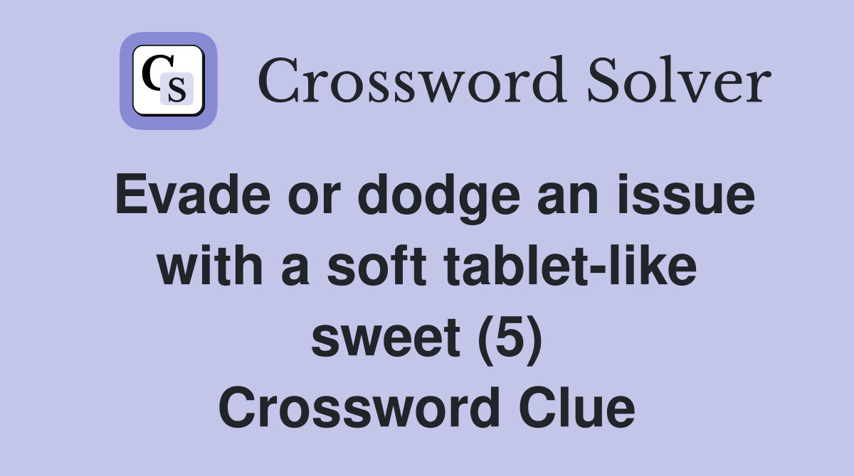 Evade or dodge an issue with a soft tablet-like sweet (5) Crossword Clue